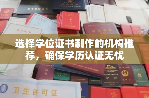 安宁选择学位证书制作的机构推荐，确保学历认证无忧