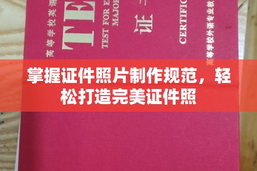 安宁掌握证件照片制作规范，轻松打造完美证件照