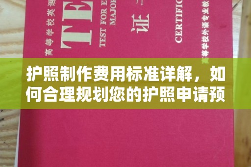 安宁护照制作费用标准详解，如何合理规划您的护照申请预算